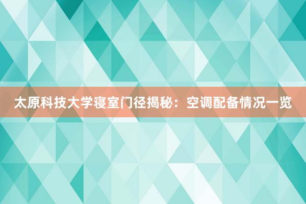 太原科技大学寝室门径揭秘：空调配备情况一览